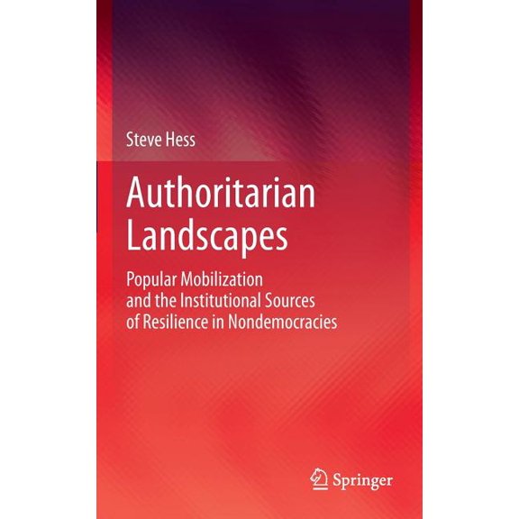 Authoritarian Landscapes: Popular Mobilization and the Institutional Sources of Resilience in Nondemocracies, (Hardcover)