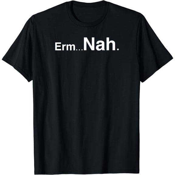 Erm Nah Funny Creative Graphic T-Shirt, funny demotivational shirt Funny Creative Graphic T-Shirt
