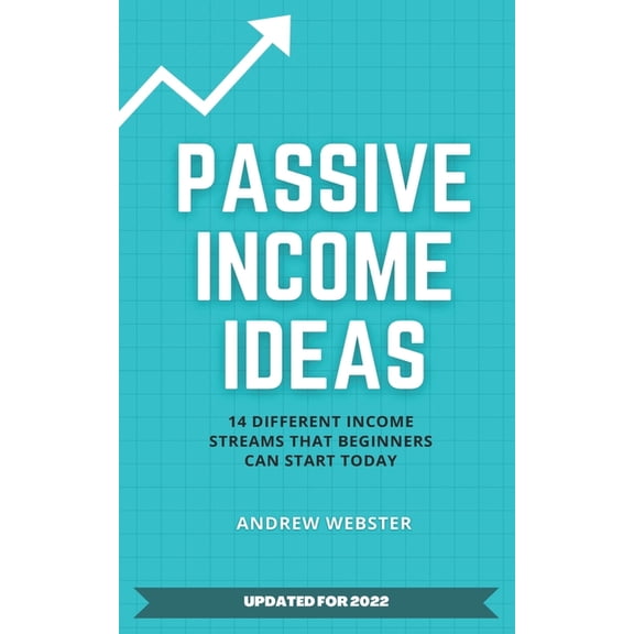Passive Income Ideas: 14 Different Incomes Streams that Beginners Can Start Today, (Paperback)