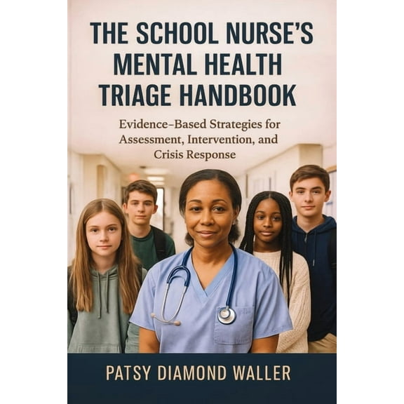 The School Nurse's Mental Health Triage Handbook: Evidence-Based Strategies for Assessment, Intervention, and Crisis Res, (Paperback)