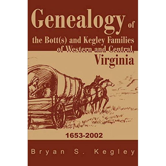 Genealogy of the Bott(s) and Kegley Families of Western and Central, Virginia: 1653 2002 (Paperback)