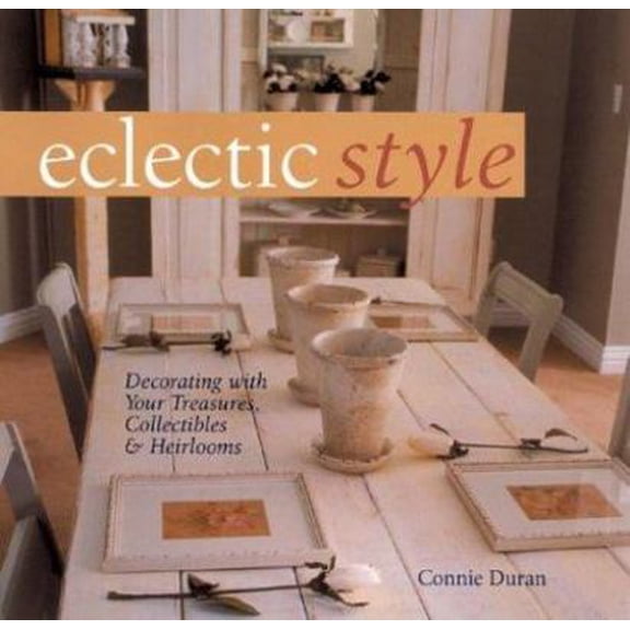 Pre-Owned Eclectic Style: Decorating with Your Treasures, Collectibles & Heirlooms (Hardcover) 1402706707 9781402706707