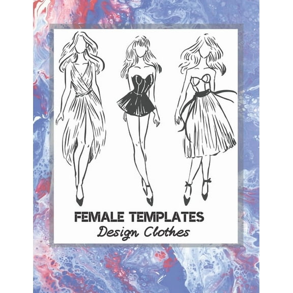 Female Templates Design Clothes: Incredible Drawing Illustration 450 Large Shapes to Create Your Own Designs and Building new Styles. Perfect Fashion Sketchpad, (Paperback)