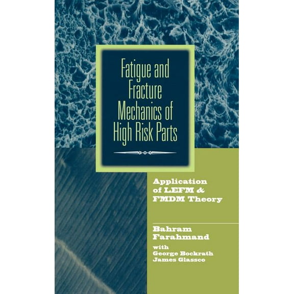 Fatigue and Fracture Mechanics of High Risk Parts: Application of Lefm & Fmdm Theory, (Hardcover)