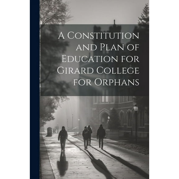 A Constitution and Plan of Education for Girard College for Orphans, (Paperback)