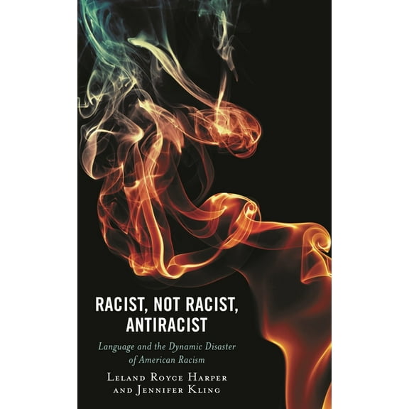 Philosophy of Race Racist, Not Racist, Antiracist: Language and the Dynamic Disaster of American Racism, (Paperback)