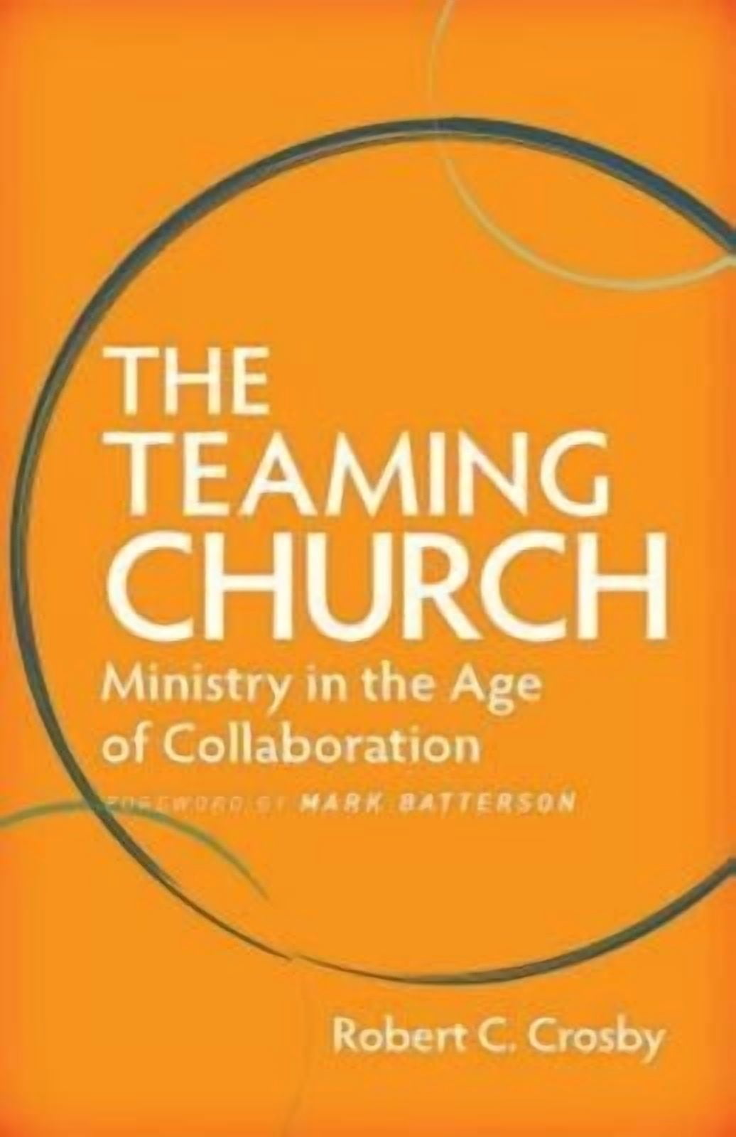 The Teaming Church: Ministry in the Age of Collaboration, (Paperback)