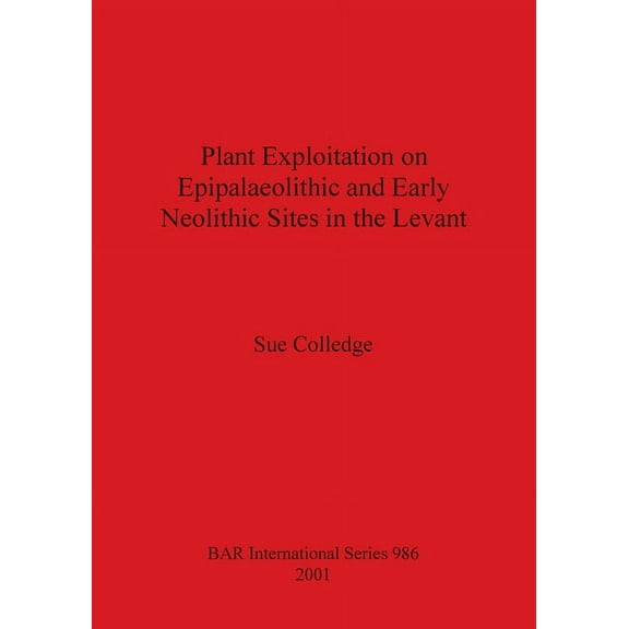 BAR International: Plant Exploitation on Epipalaeolithic and Early Neolithic Sites in the Levant (Paperback)
