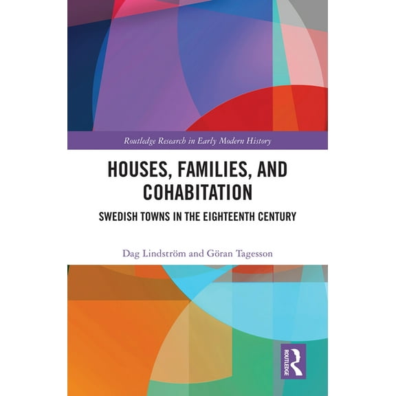Routledge Research in Early Modern Histo Houses, Families, and Cohabitation: Swedish Towns in the Eighteenth Century, (Hardcover)