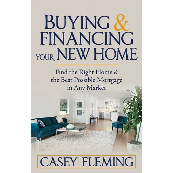 Buying and Financing Your New Home: Find the Right Home and the Best Possible Mortgage in Any Market (Paperback)