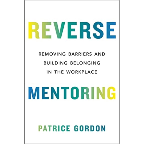 Pre-Owned Reverse Mentoring: Removing Barriers and Building Belonging in the Workplace (Hardcover) 0306829614 9780306829611