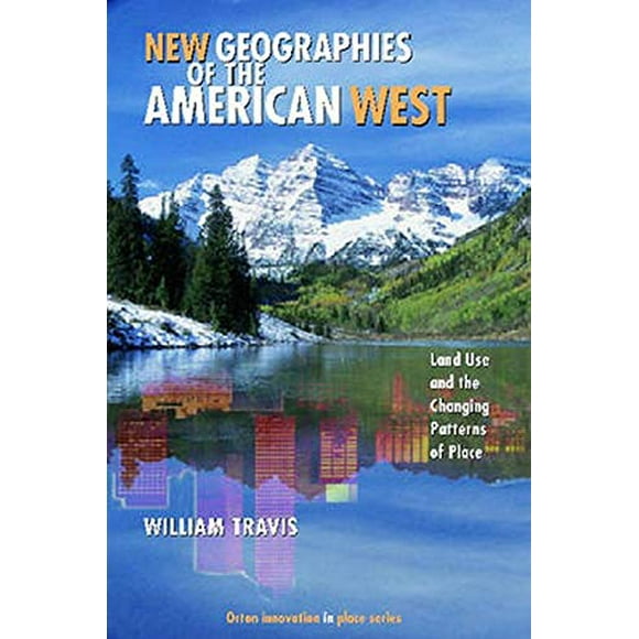 New Geographies of the American West: Land Use and the Changing Patterns of Place (Orton Family Foundation Innovation in Place Series)