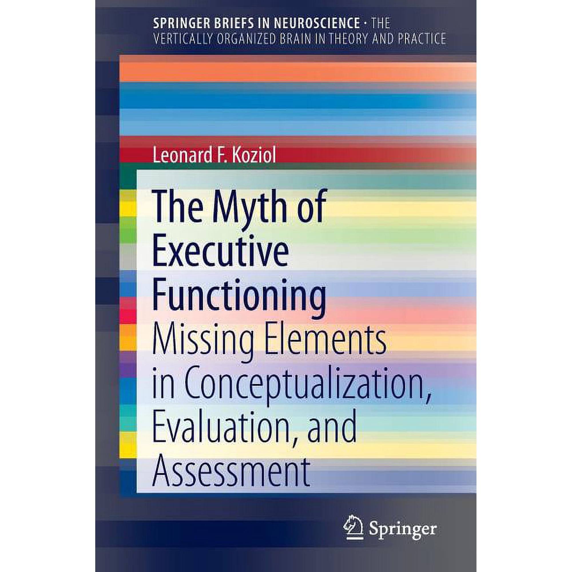 The Myth of Executive Functioning: Missing Elements in Conceptualization, Evaluation, and Assessment, (Paperback)
