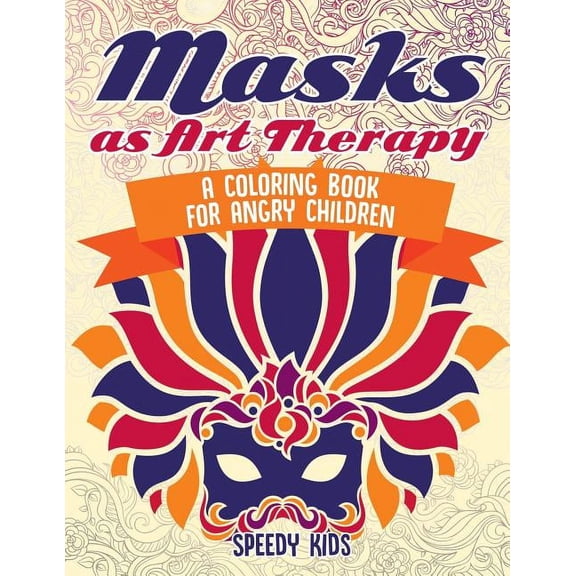 Masks as Art Therapy: A Coloring Book for Angry Children, (Paperback)