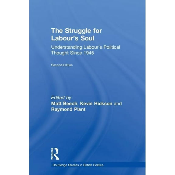 Routledge Studies in British Politics The Struggle for Labour's Soul: Understanding Labour's Political Thought Since 1945, (Hardcover)