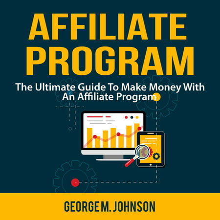 Affiliate Program: The Ultimate Guide To Make Money With An Affiliate Program -