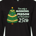 thumbnail image 4 of Inktastic I'm Only a Morning Person on December 25th Long Sleeve T-Shirt, 4 of 5