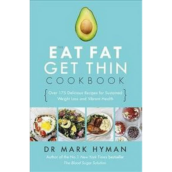 Eat Fat Get Thin Cookbook : Over 175 Delicious Recipes for Sustained Weight Loss and Vibrant Health