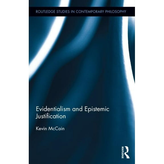 Routledge Studies in Contemporary Philos Evidentialism and Epistemic Justification, Book 59, (Hardcover)
