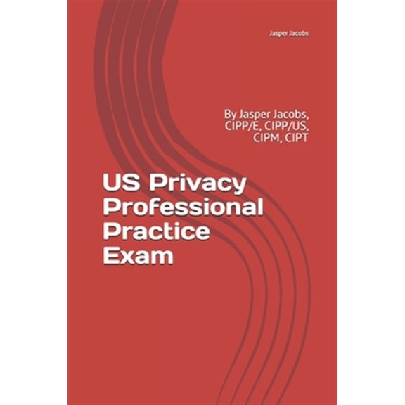 Pre-Owned US Privacy Professional Practice Exam: By Jasper Jacobs, CIPP/E, CIPP/US, CIPM, CIPT (Paperback) 1794032169 9781794032163