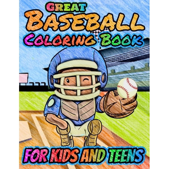 Coloring and Educational Books for Kids Great Baseball Coloring For Kids and Teens: Fun Baseball Coloring Book For Your Little Boys And Girls, Kids, Toddlers, K, (Paperback)