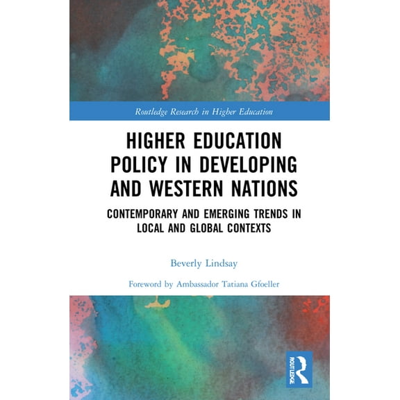 Routledge Research in Higher Education Higher Education Policy in Developing and Western Nations: Contemporary and Emerging Trends in Local and Global Contexts, (Hardcover)