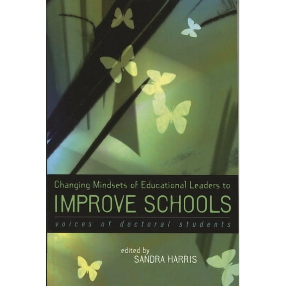 Changing Mindsets of Educational Leaders to Improve Schools: Voices of Doctoral Students, (Paperback)