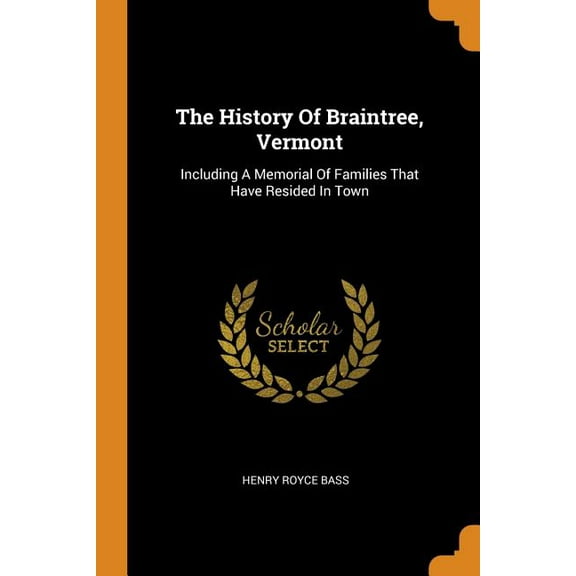 The History of Braintree, Vermont: Including a Memorial of Families That Have Resided in Town (Paperback)