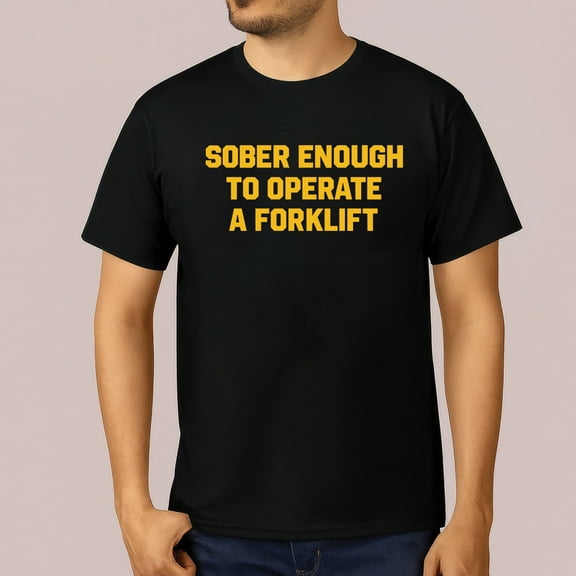 Sober Enough to Operate a Forklift T-Shirt