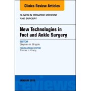 New Technologies in Foot and Ankle Surgery, An Issue of Clinics in Podiatric