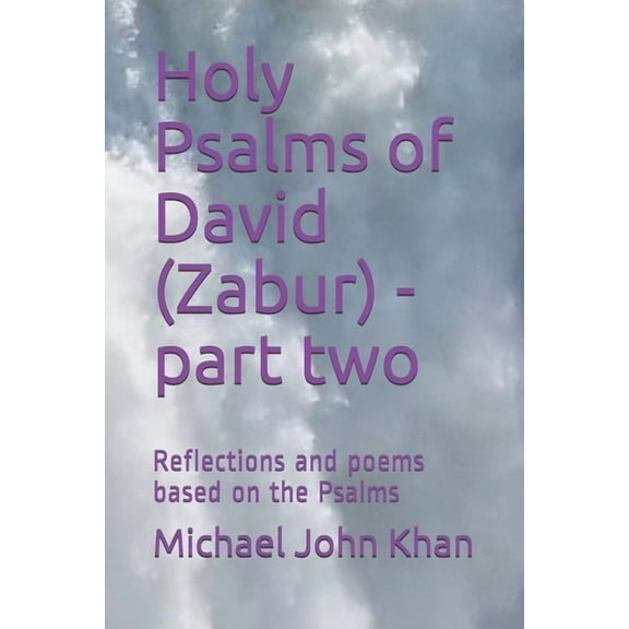 Holy Psalms of David (Zabur) - part two: Reflections and poems based on the Psalms (Paperback) by Michael John Khan