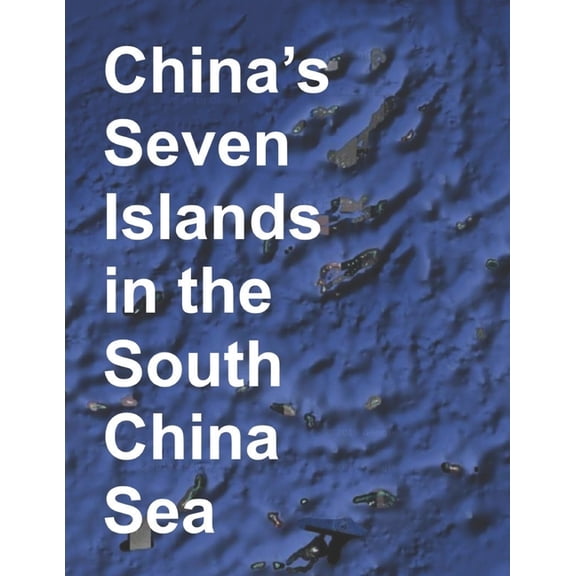 China's Seven Islands in the South China Sea: A Study in Reef Reclamation, (Paperback)