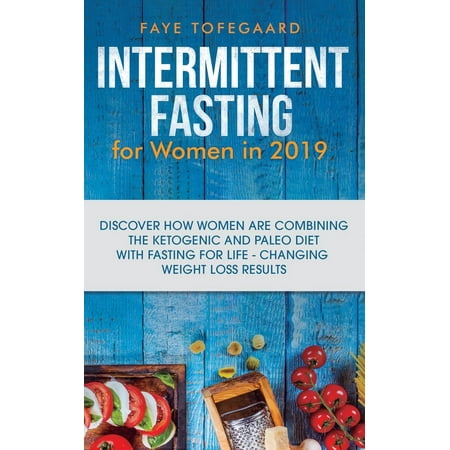 Intermittent Fasting for Women in 2019: Discover How Women are Combining the Ketogenic and Paleo Diet with Fasting for Life-Changing Weight Loss Results (Best Waec Result 2019)