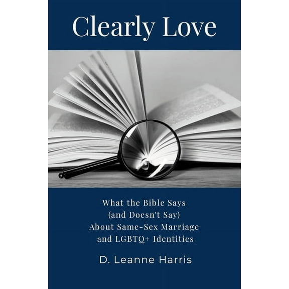 Clearly Love: What the Bible Says (And Doesn't Say) About Same-Sex Marriage and LGBTQ Identities, (Paperback)