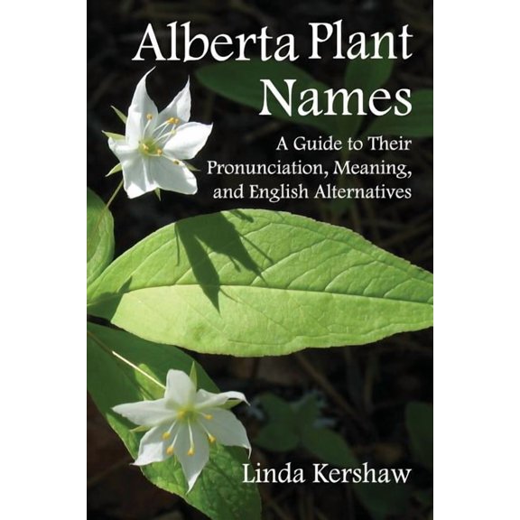 Alberta Plant Names: A Guide to Their Pronunciation, Meaning and English Alternatives (Paperback)