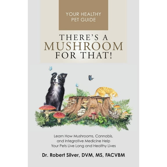 There's a Mushroom for That!: Learn How Mushrooms, Cannabis, and Integrative Medicine Help Your Pets Live Long and Healt, (Paperback)