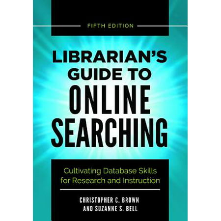 Librarian's Guide to Online Searching : Cultivating Database Skills for Research and Instruction, 5th (Best Database For Search Engine)