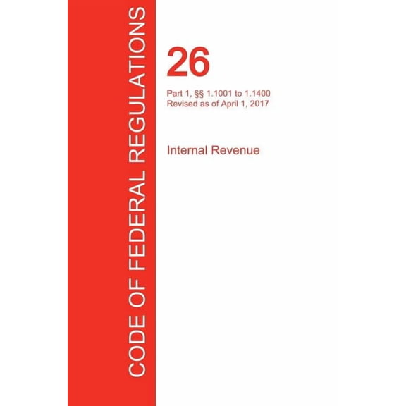 CFR 26, Part 1, §§ 1.1001 to 1.1400, Internal Revenue, April 01, 2017 (Volume 13 of 22) (Paperback)