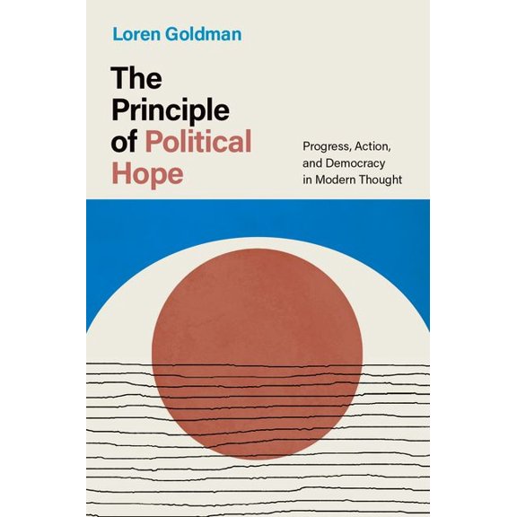 The Principle of Political Hope: Progress, Action, and Democracy in Modern Thought, (Hardcover)