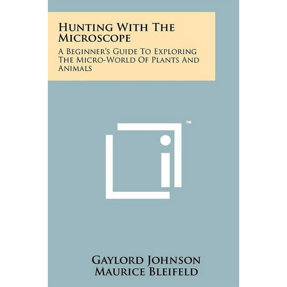 Hunting With The Microscope: A Beginner's Guide To Exploring The Micro-World Of Plants And Animals, (Paperback)