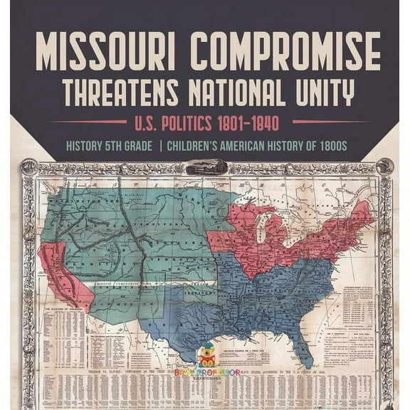 Missouri Compromise Threatens National Unity U.S. Politics 1801-1840 History 5th Grade Children's American History of 18, (Hardcover)