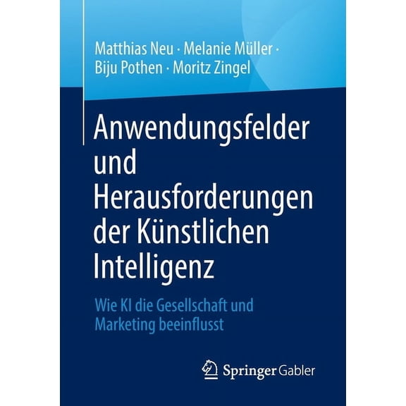 Anwendungsfelder Und Herausforderungen Der KÃ¼nstlichen Intelligenz: Wie KI Die Gesellschaft Und Marketing Beeinflusst, (Paperback)