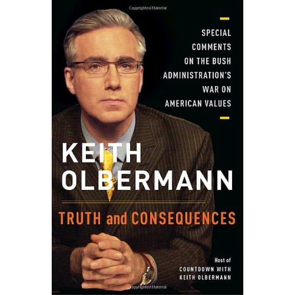 Pre-Owned Truth and Consequences: Special Comments on the Bush Administration's War on American Values (Hardcover) 140006676X 9781400066766