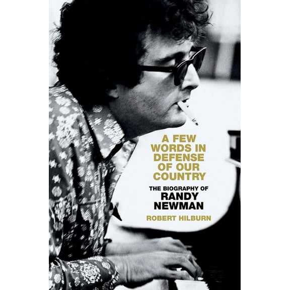 A Few Words in Defense of Our Country: The Biography of Randy Newman, (Hardcover)