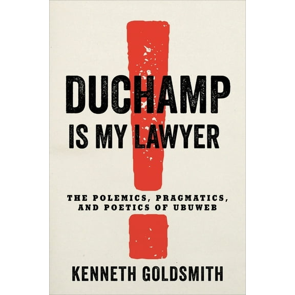 Duchamp Is My Lawyer: The Polemics, Pragmatics, and Poetics of Ubuweb, (Hardcover)