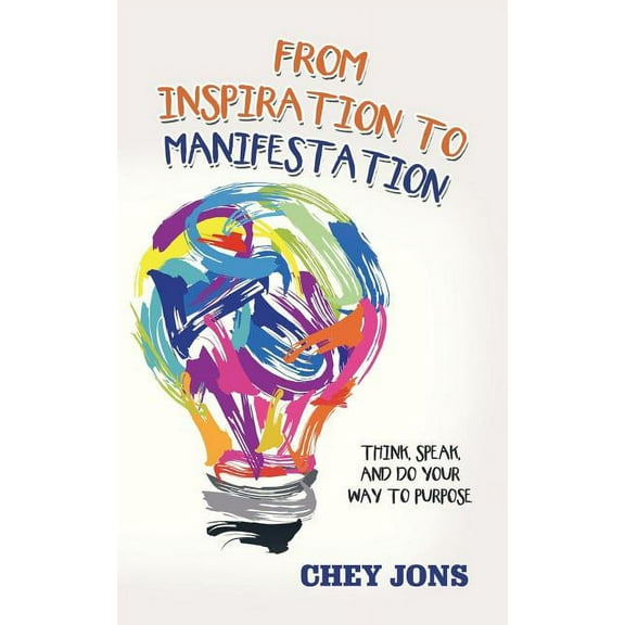 From Inspiration to Manifestation: Think, Speak, and Do Your Way to Purpose (Paperback)
