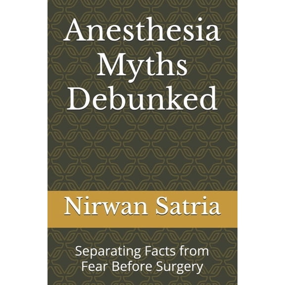 Anesthesia Myths Debunked: Separating Facts from Fear Before Surgery, (Paperback)