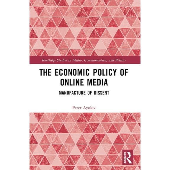 Routledge Studies in Media, Communicatio The Economic Policy of Online Media: Manufacture of Dissent, (Paperback)