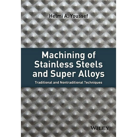 Machining of Stainless Steels and Super Alloys: Traditional and Nontraditional Techniques, (Hardcover)