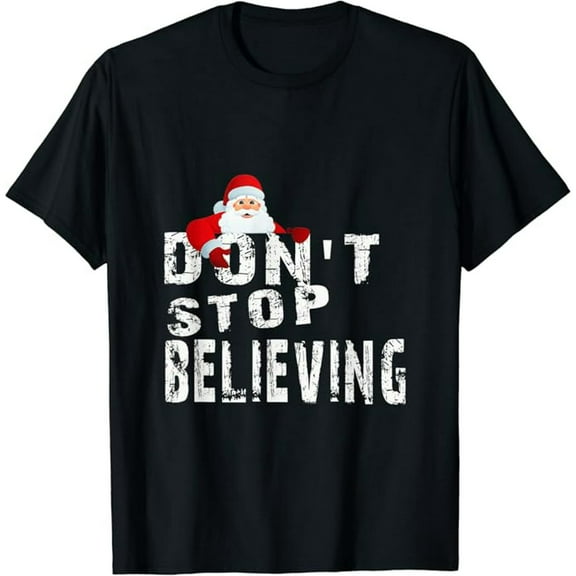Funny Don't Stop Believing Quote Christmas Santa Claus Xmas T-Shirt